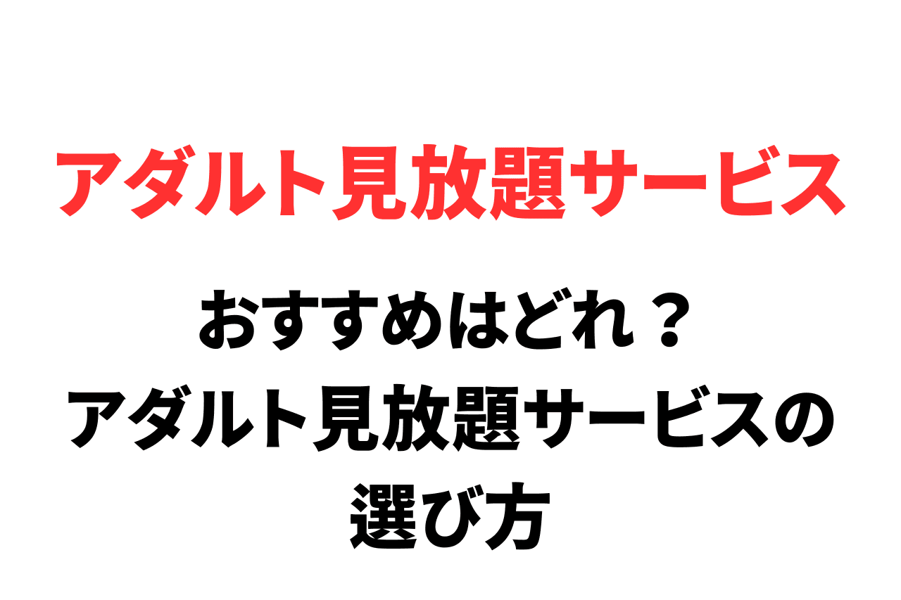 おすすめはどれ？人気のアダルト動画の見放題（サブスク）サービス比較