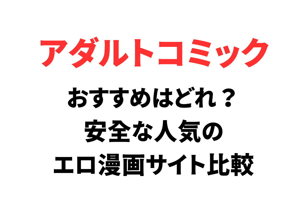 おすすめはどれ？安全な人気のエロ漫画サイト比較