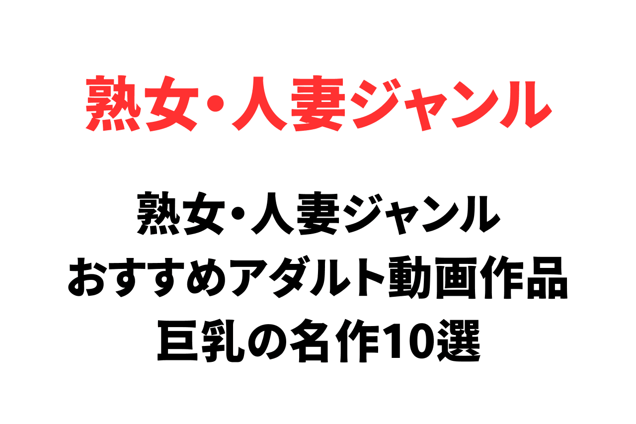 【AV】熟女・人妻ジャンルのおすすめアダルト動画作品！巨乳の名作10選